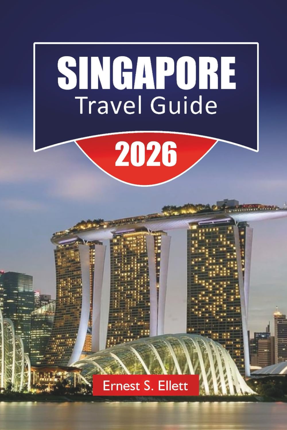 SINGAPORE TRAVEL GUIDE 2026: Discover Top Attractions, Hidden Gems, Historic Landmarks, Local Cuisine, Cultural Highlights and Essential Travel Tips for Visitors