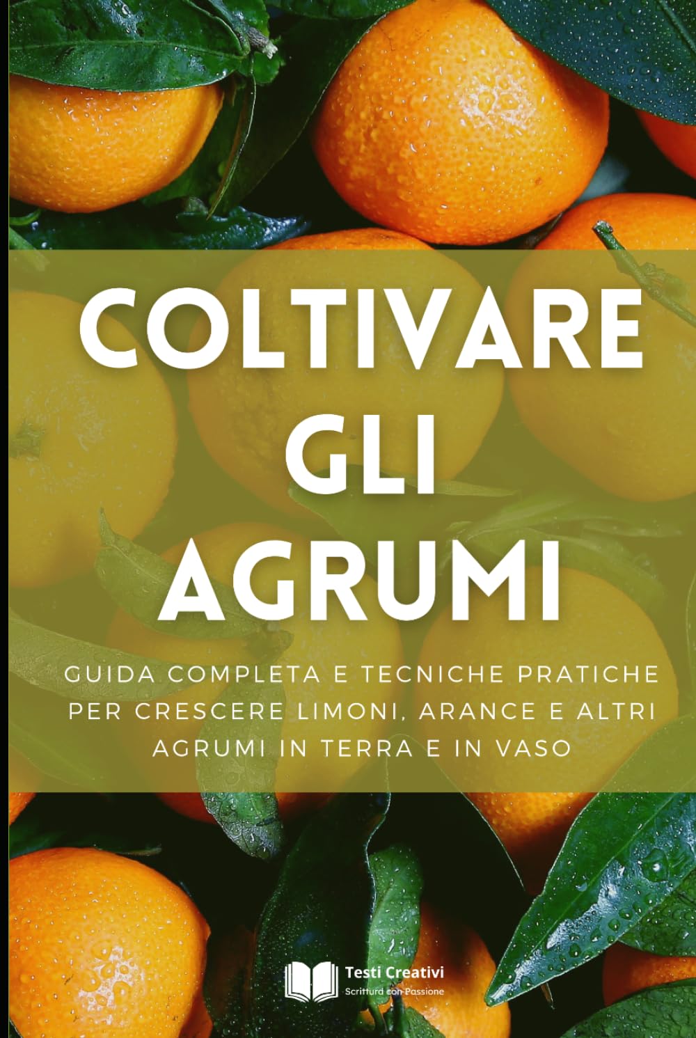Coltivare gli Agrumi: Guida Completa e Tecniche Pratiche per Crescere Limoni, Arance e Altri Agrumi in Terra e in Vaso (Coltivazione, Botanica e Giardinaggio Pratico)