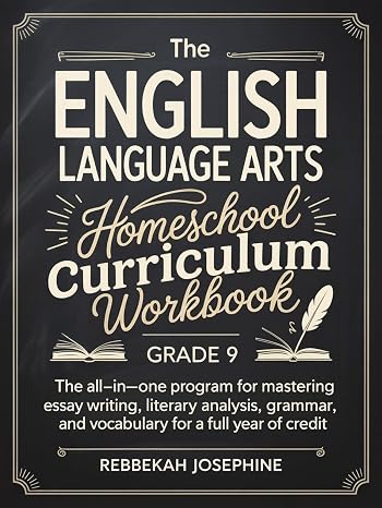 English Language Arts Homeschool Curriculum Workbook Grade 9: The All-in-One Program for Mastering Essay Writing, Literary Analysis, Grammar, and Voca
