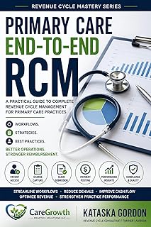 Primary Care End to End Revenue Cycle Management: Primary Care Billing • Claims Lifecycle • Denial Prevention • AR Management • RCM Workflow Guide for Medical Practices (Revenue Cycle Mastery Series)
