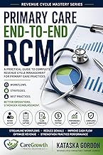 Primary Care End to End Revenue Cycle Management: Primary Care Billing • Claims Lifecycle • Denial Prevention • AR Management • RCM Workflow Guide for Medical Practices (Revenue Cycle Mastery Series)
