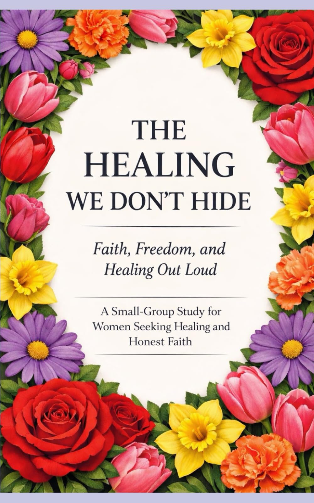 The Healing We Don’t Hide: Faith, Freedom, and Healing Out Loud