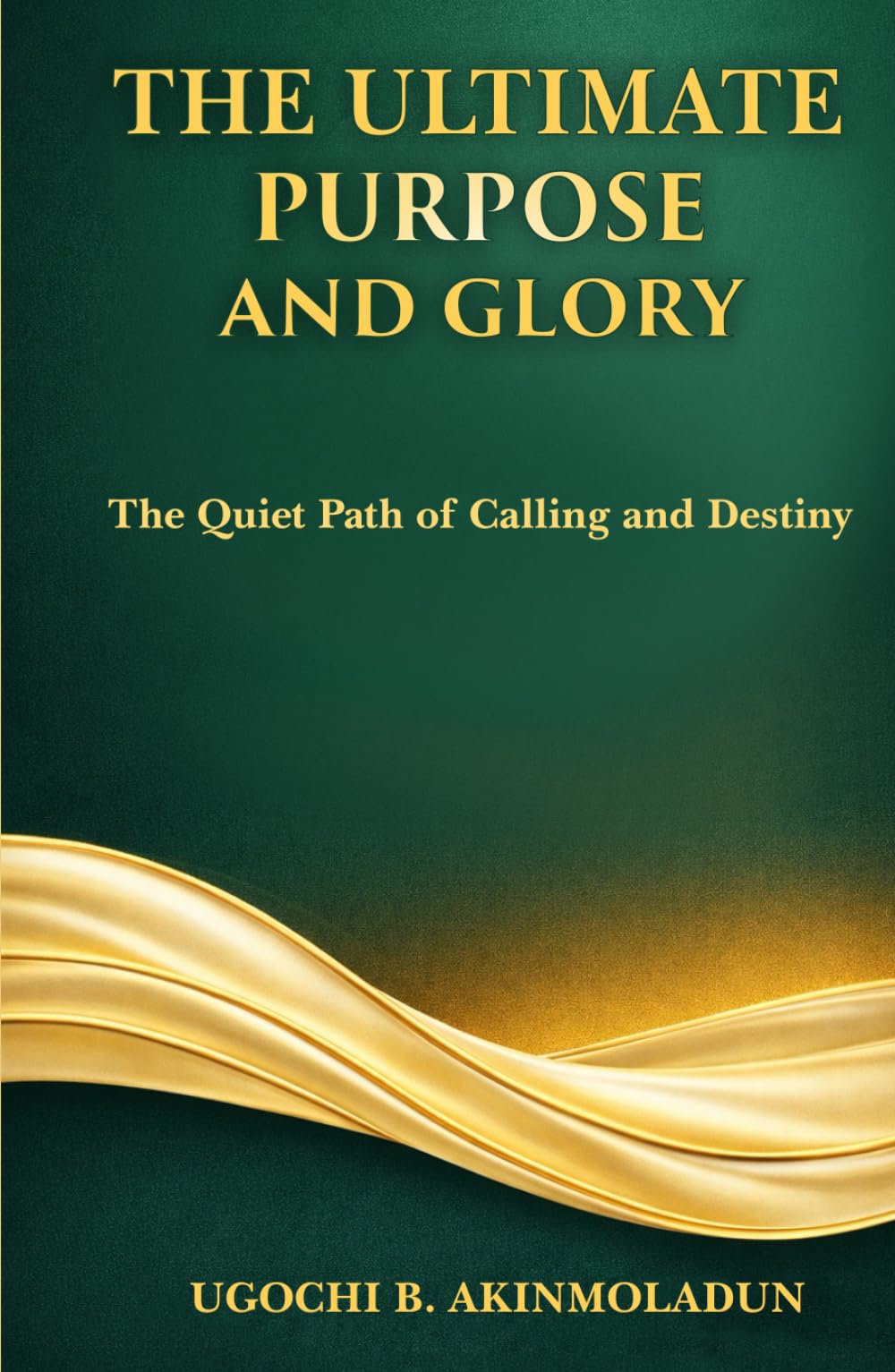THE ULTIMATE PURPOSE AND GLORY: The Quiet Path Of Calling And Destiny