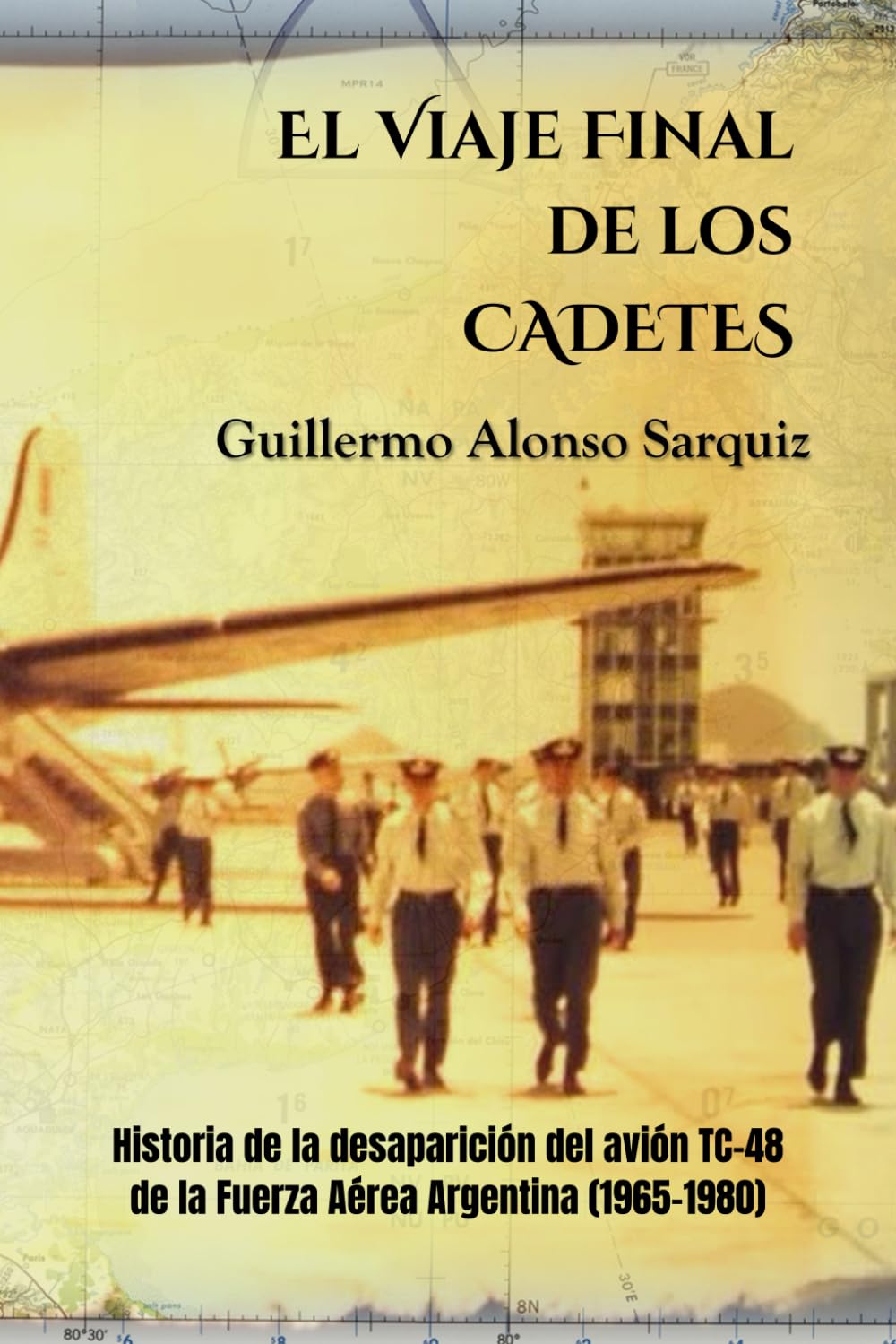 El Viaje Final de los Cadetes: Historia de la desaparición del avión TC-48 de la Fuerza Aérea Argentina (1965-1980) (Spanish Edition)      Paperback – September 19, 2025