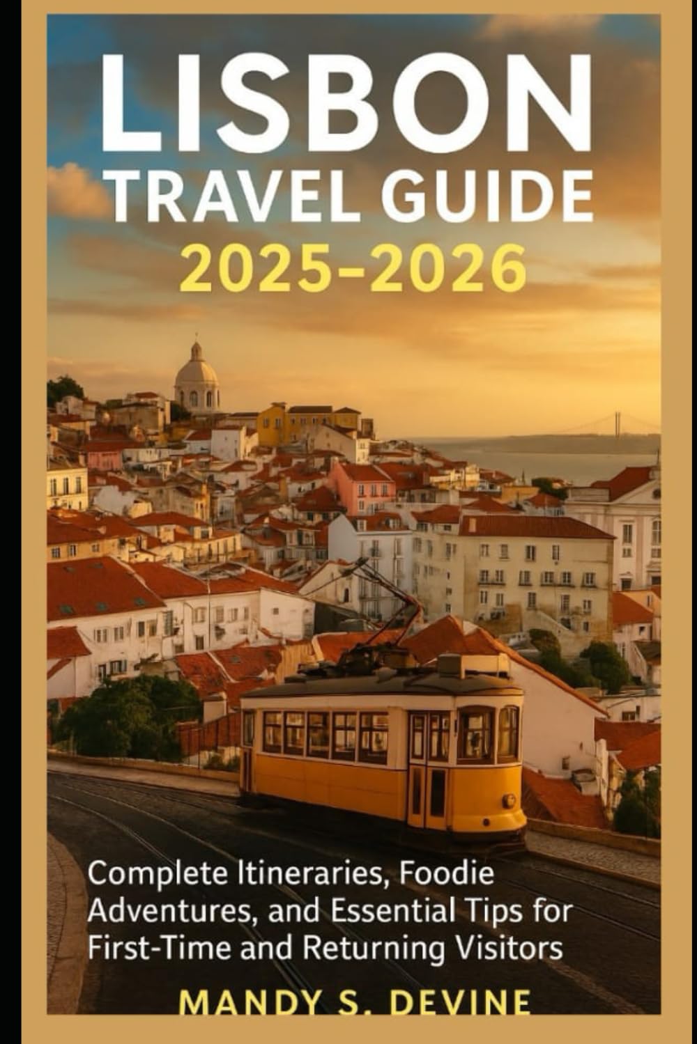 LISBON TRAVEL GUIDE 2025-2026: Complete Itineraries, Foodie Adventures, and Essential Tips for First-Time and Returning Visitors