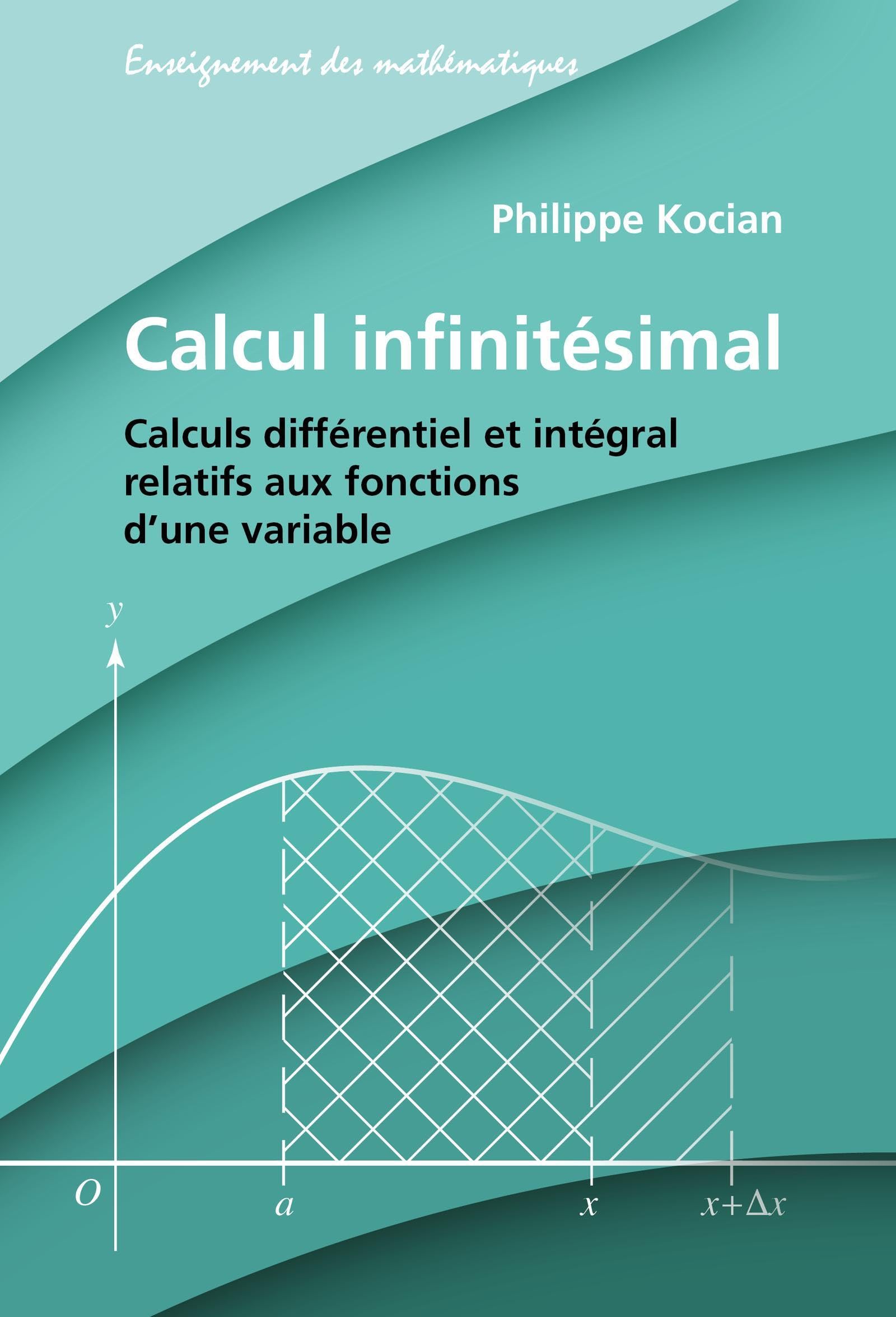 Calcul infinitésimal: Calculs différentiel et intégral relatifs aux fonctions d'une variable