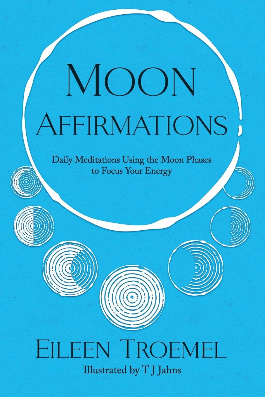Moon Affirmations: Daily Meditations Using the Moon Phase to Focus Your Energy