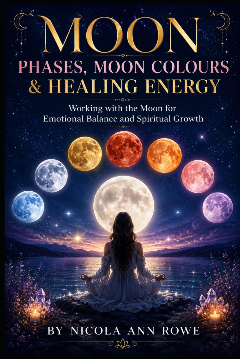 Moon Phases, Moon Colours & Healing Energy: Working with the Moon for Emotional Balance and Spiritual Growth