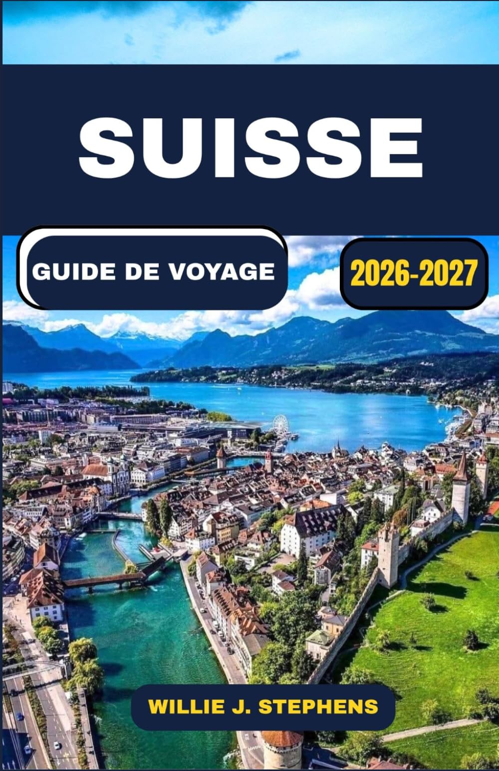 SUISSE GUIDE DE VOYAGE 2026-2027: Itinéraires ferroviaires panoramiques, villages alpins, villes lacustres, budget, saisons et expériences culturelles pour nouveaux visiteurs et voyageurs réguliers.