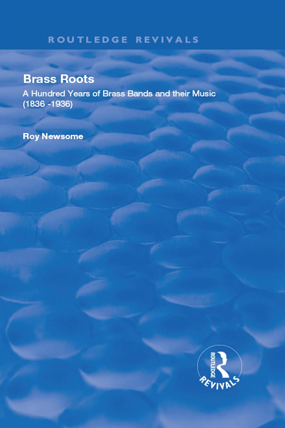 Brass Roots: A Hundred Years of Brass Bands and Their Music, 1836-1936 (Routledge Revivals)      1st Edition, Kindle Edition