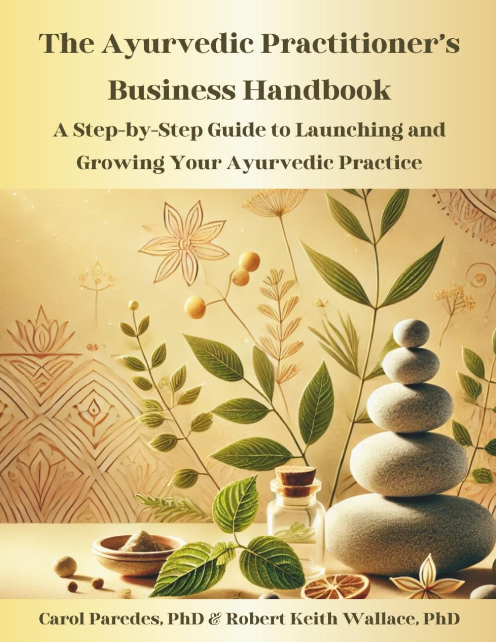 The Ayurvedic Practitioner's Business Handbook: A Step-by-Step Guide to Launching and Growing Your Ayurvedic Practice