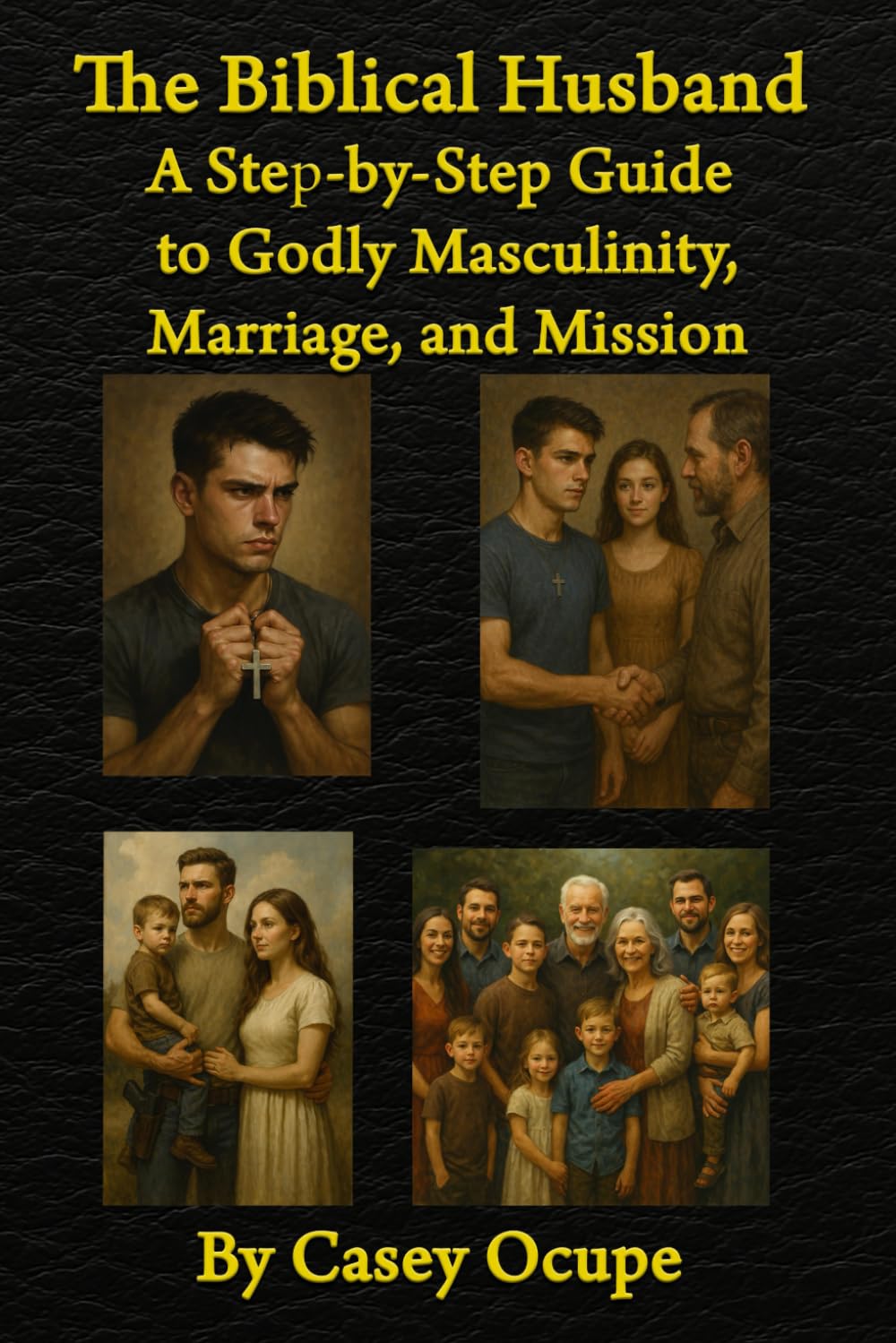 The Biblical Husband: A Step-by-Step Guide to Godly Masculinity, Marriage, and Mission: Biblical Masculinity, Christian Leadership, Husbandry, ... Men of God: 3 (Self-help, religion, how-to)
