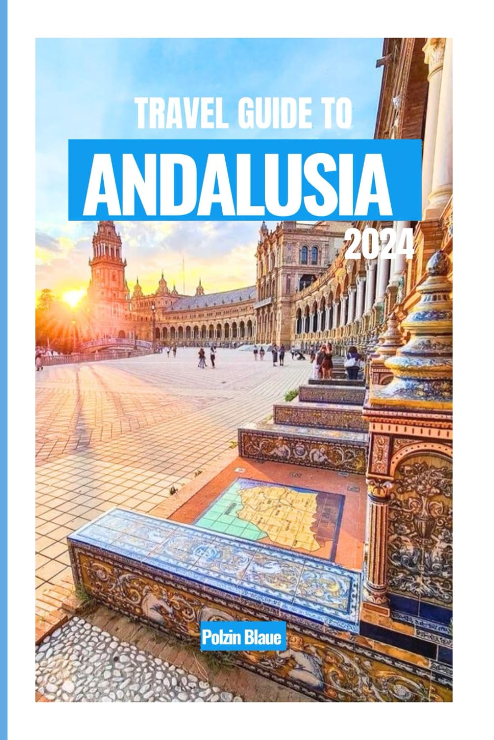 TRAVEL GUIDE TO ANDALUSIA 2024: ExploringSeville, Granada, Córdoba, Málaga and many more with local insider tips.