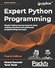 Expert Python Programming: Master Python by learning the best coding practices and advanced programming concepts, 4th Edition 4th ed. Edition
