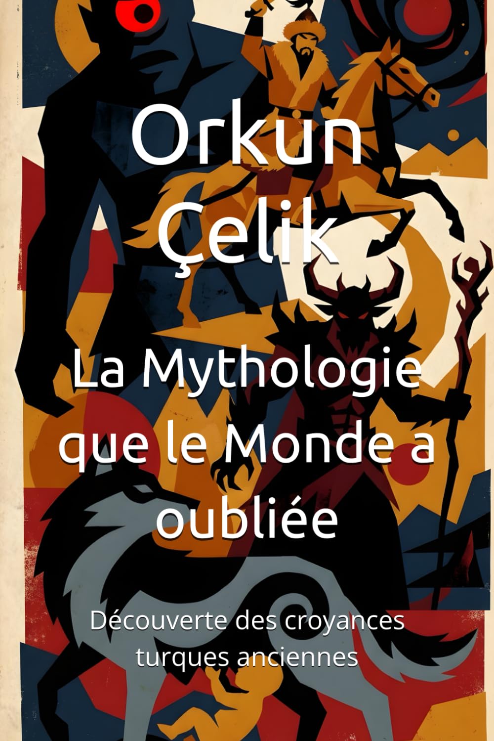 La Mythologie que le Monde a oubliée: Découverte des croyances turques anciennes