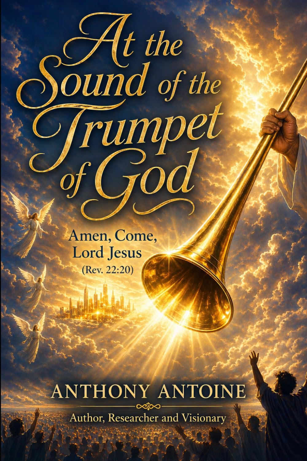 AT THE SOUND OF THE TRUMPET OF GOD: AMEN, COME LORD, JESUS. APOC 22V20