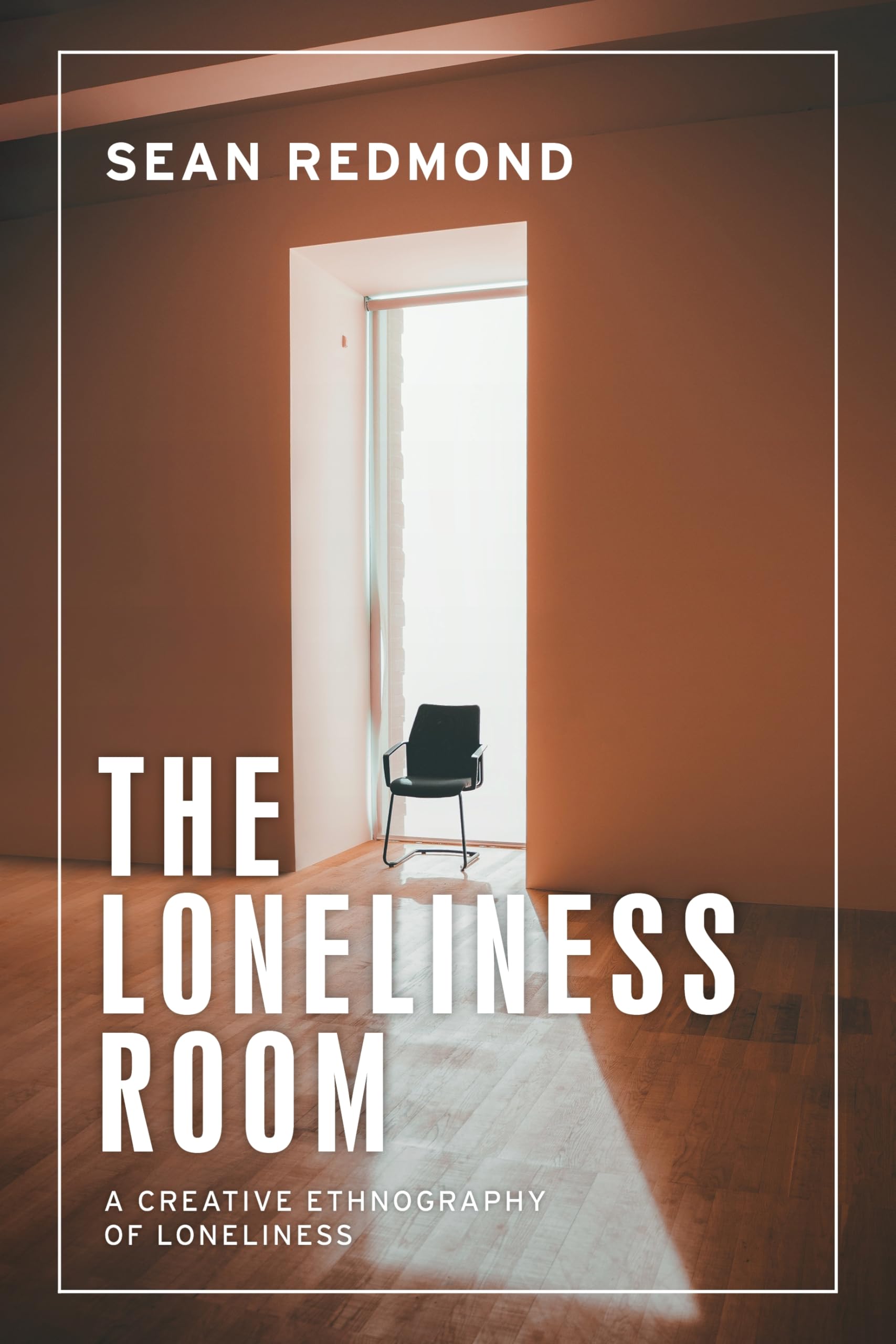The loneliness room: A creative ethnography of loneliness (Anthropology, Creative Practice and Ethnography)