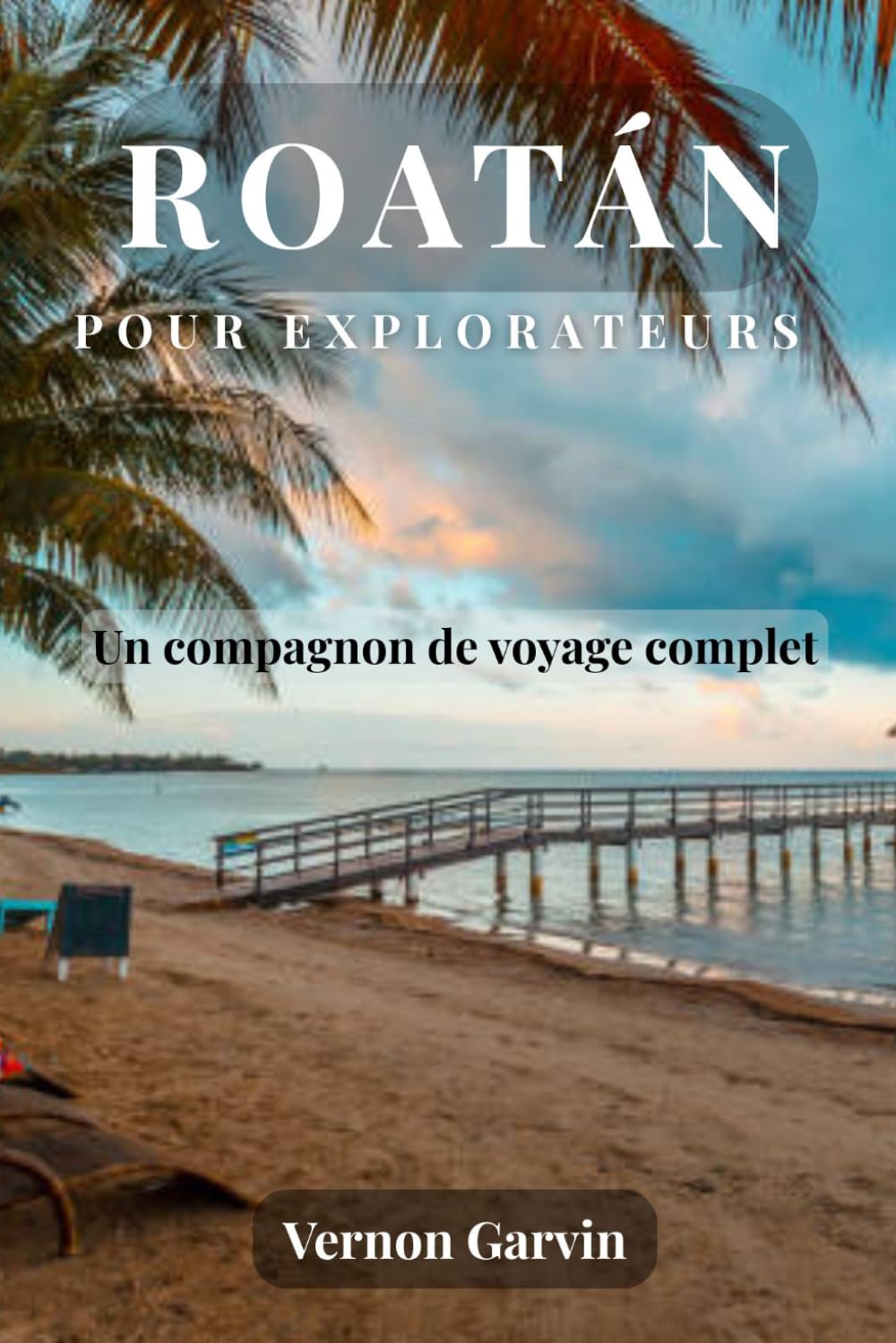 Roatán Pour Explorateurs: Un compagnon de voyage complet (French Edition)