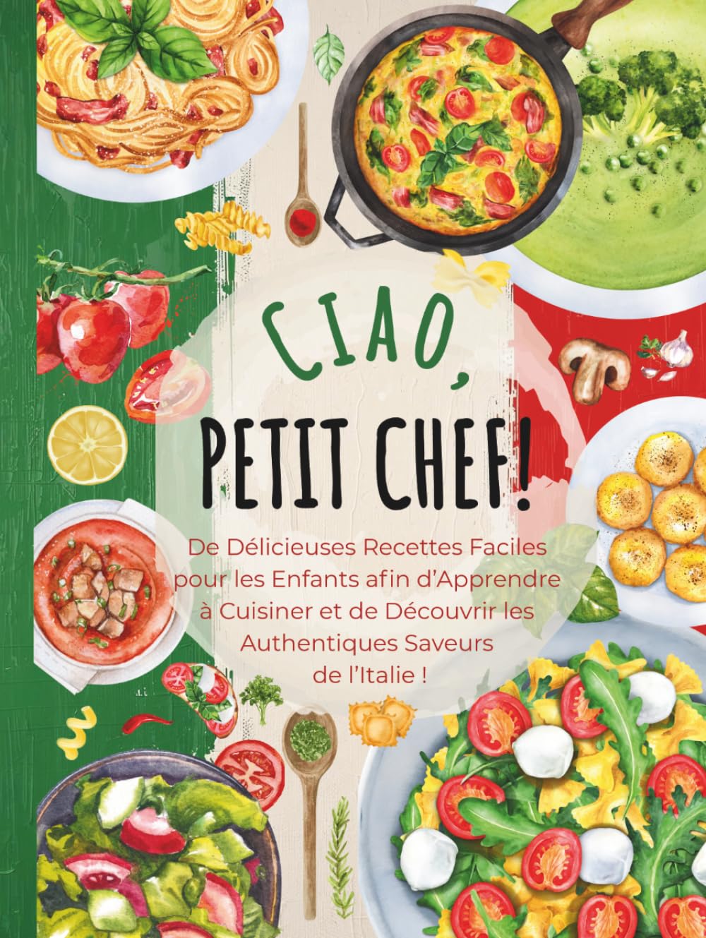 Ciao, Petit Chef!: De Délicieuses Recettes Faciles pour les Enfants afin d’Apprendre à Cuisiner et de Découvrir les Authentiques Saveurs de l’Italie ! (Petit Chef autour du monde)