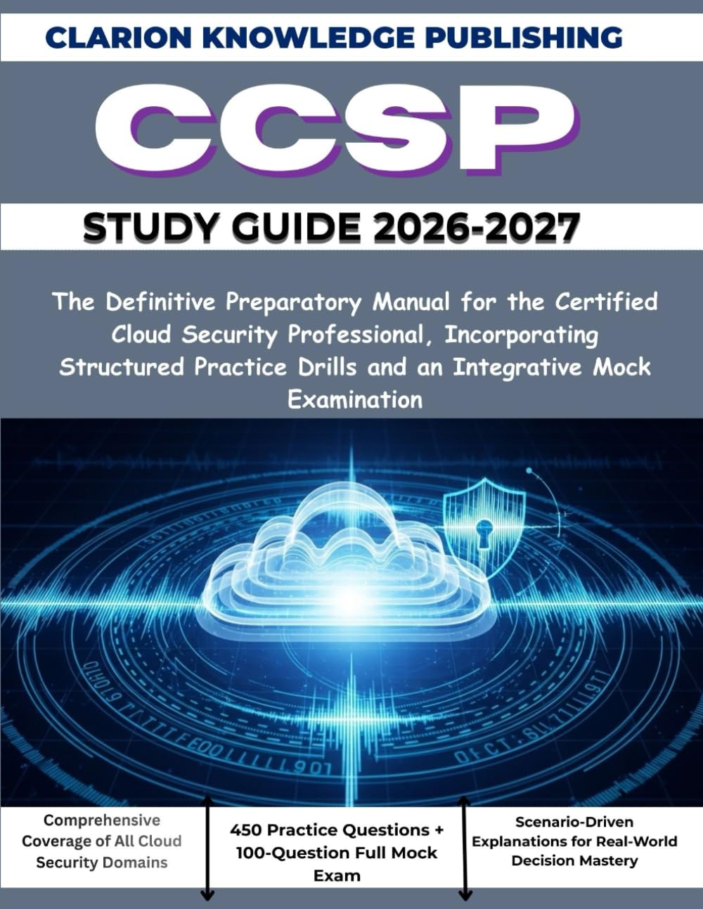 CCSP STUDY GUIDE 2026-2027: The Definitive Preparatory Manual for the Certified Cloud Security Professional, Incorporating Structured Practice Drills and an Integrative Mock Examination