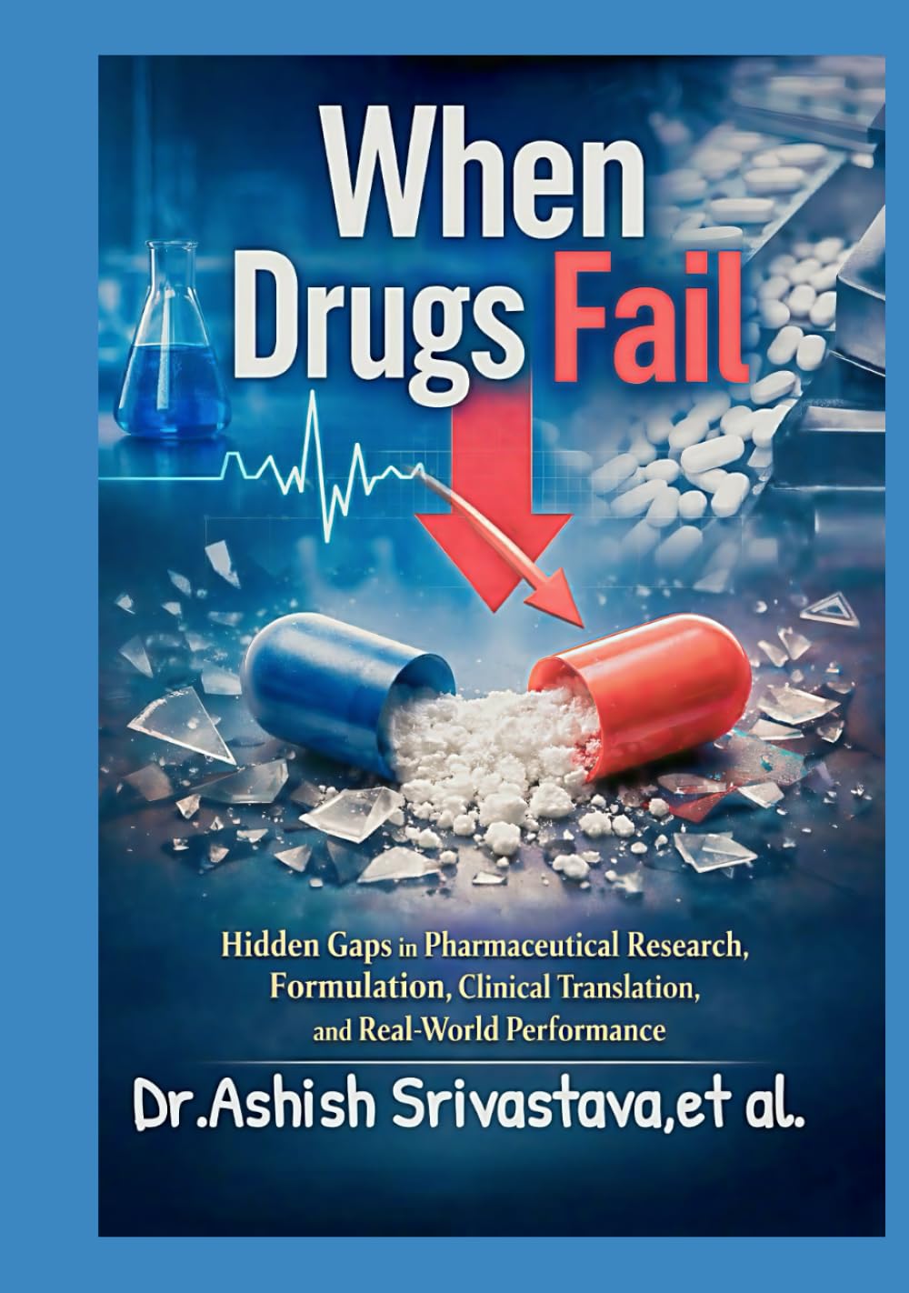 When Drugs Fail: Hidden Gaps in Pharmaceutical Research, Formulation, Clinical Translation, and Real-World Performance