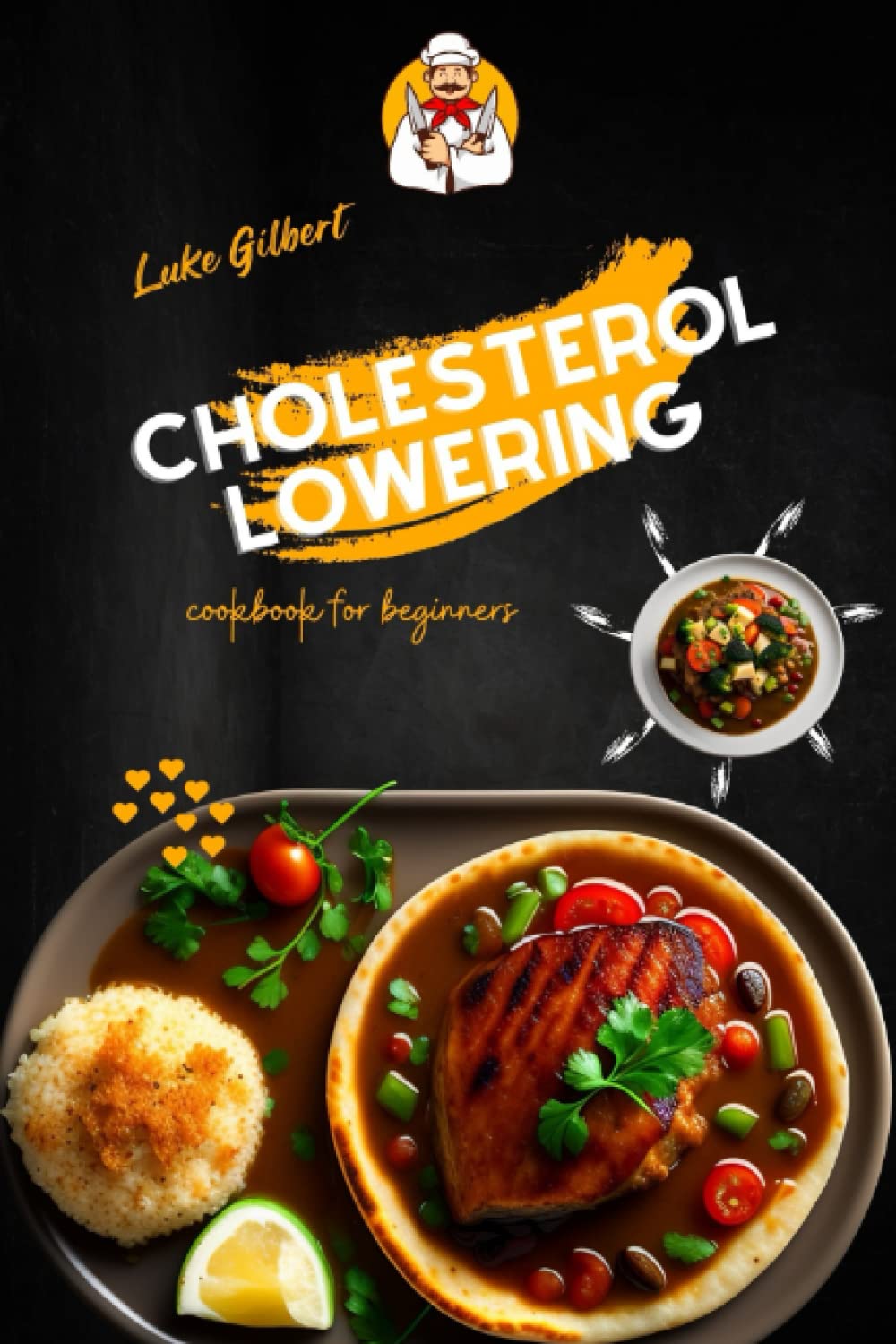 Cholesterol lowering cookbook for beginners: The Complete Guide To a Heart Healthy Life Using Recipes And Meal Plan That Will Prevent Heart Attack