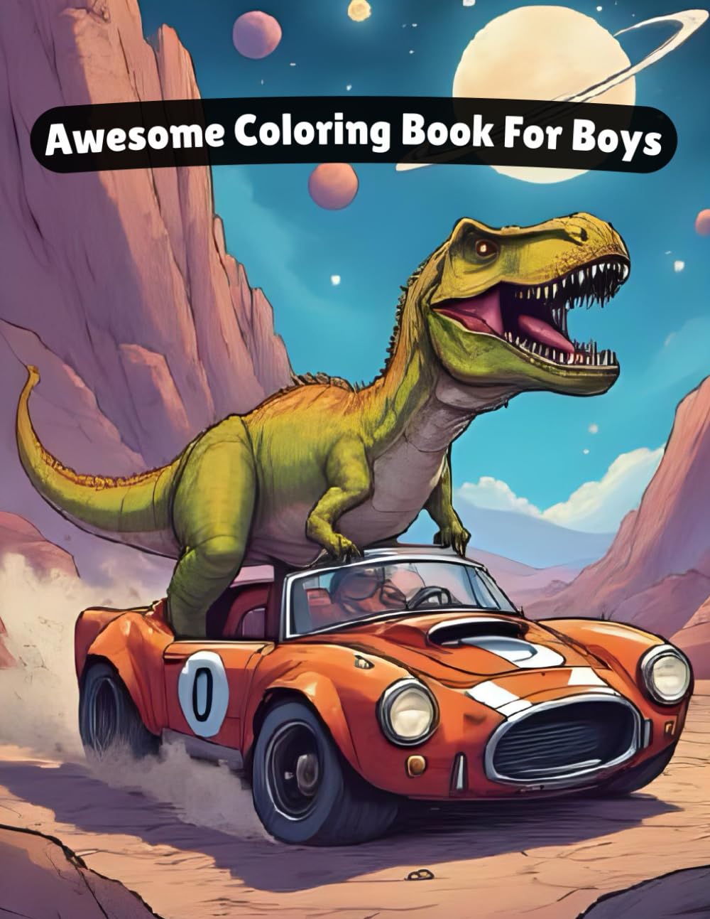 “Awesome Coloring Book for Boys”: Cool Cars, Mighty Dinosaurs & Outer Space Fun
