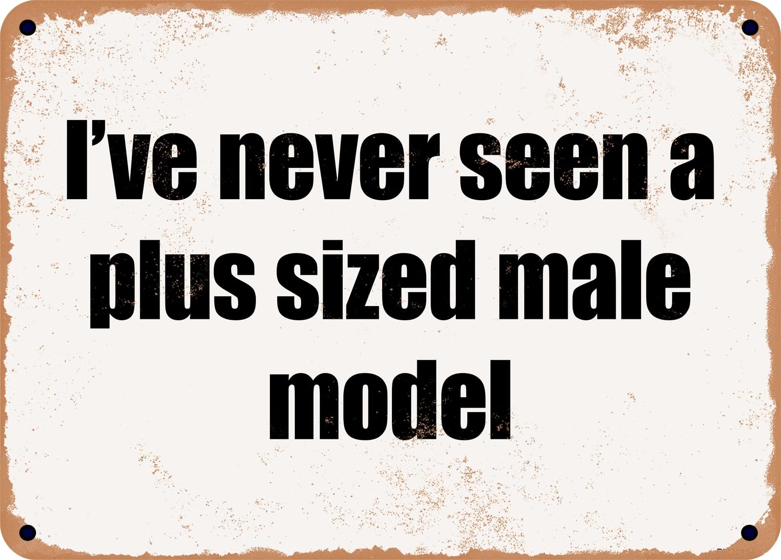 Miaomansenstore Men's Metal Sign - I've Never Seen A Plus Sized Model Home Decor