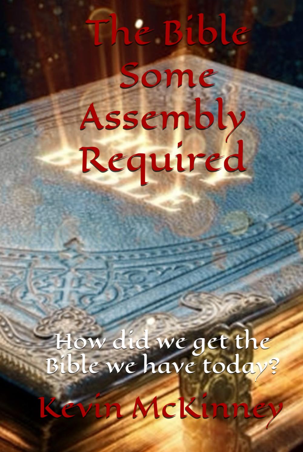 The Bible Some Assembly Required: How did we get the Bible we have today? (Bible Study Basics)
