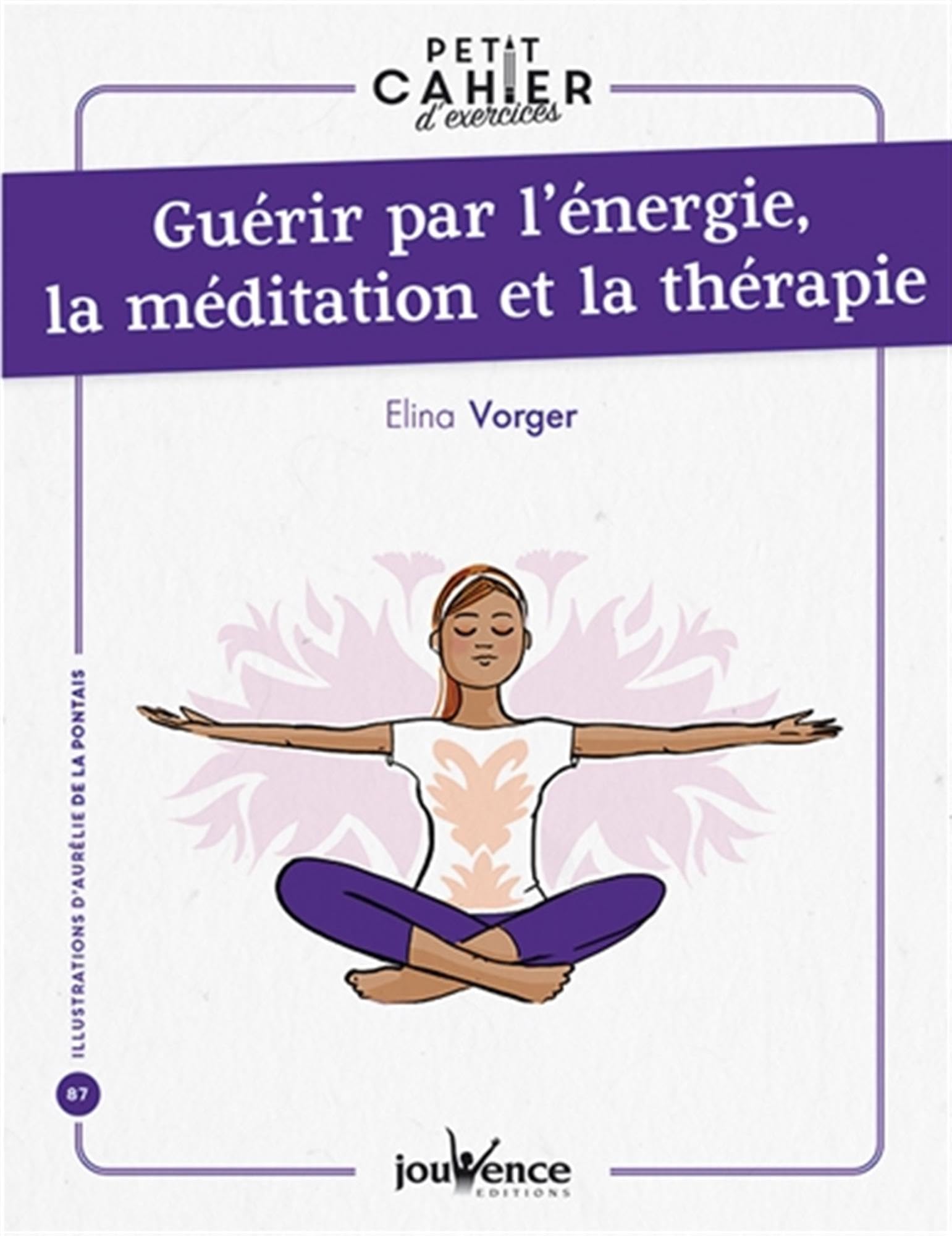 Guérir par l'énergie, la méditation et la thérapie: Petits cahiers d'excercies