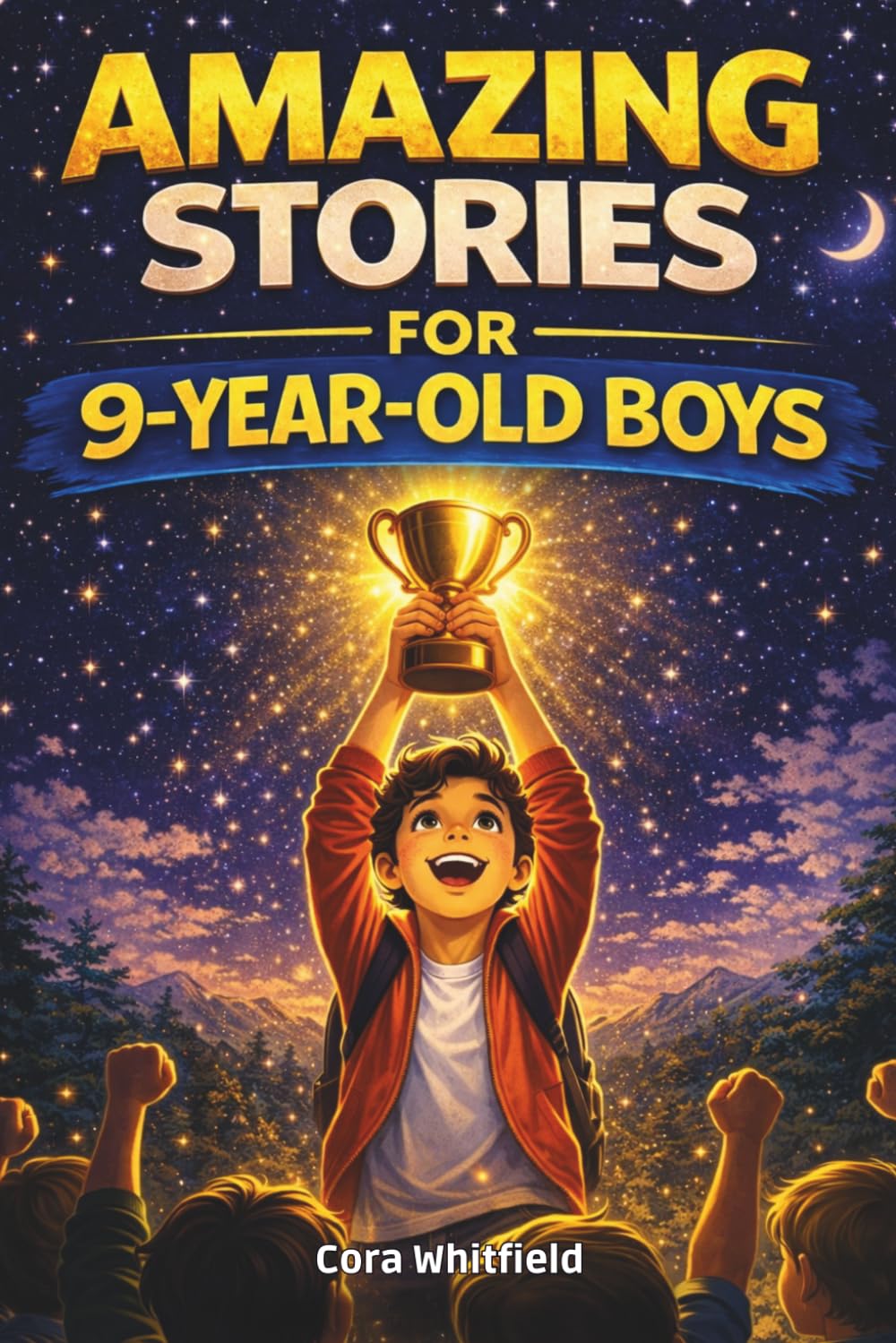 Amazing Stories for 9 Year Old Boys: 15 Inspirational Stories About Courage, Confidence, Friendship and Doing the Right Thing (Amazing Stories for Children)