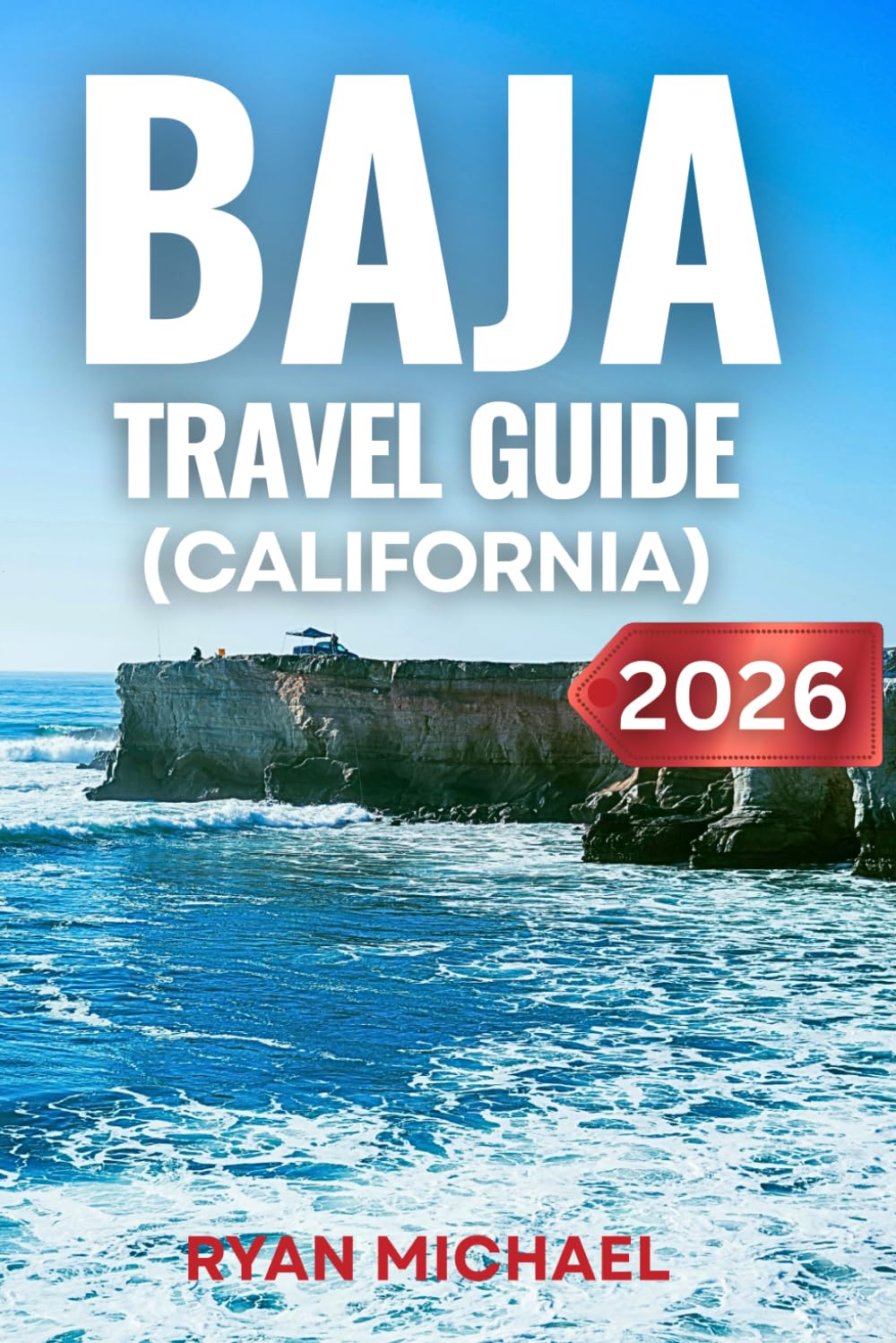 Baja Travel Guide (California): Explore Baja California and Sur Beaches, Whale Watching, Wine Tours, Surfing, Outdoor Adventures, Hidden Gems and Road Trips in Mexico