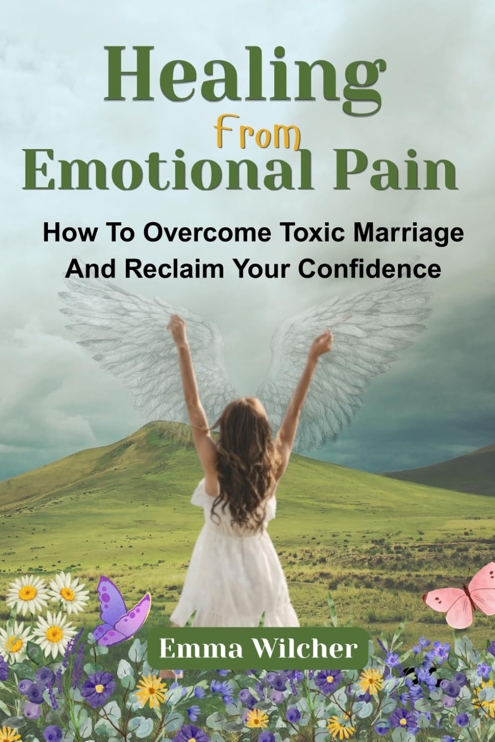 Healing From Emotional Pain: How To Overcome Toxic Marriage And Reclaim Your Confidence