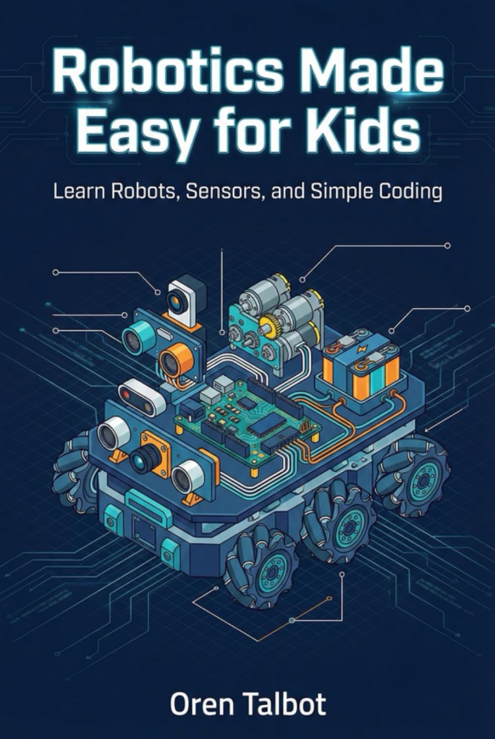 Robotics Made Easy for Kids: Learn Robots, Sensors, and Simple Coding