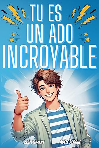 Livre ado : Tu es un ado incroyable: Livre pour ado pour développer la confiance en soi, gérer les émotions, pour garçon de 12 à 16 ans