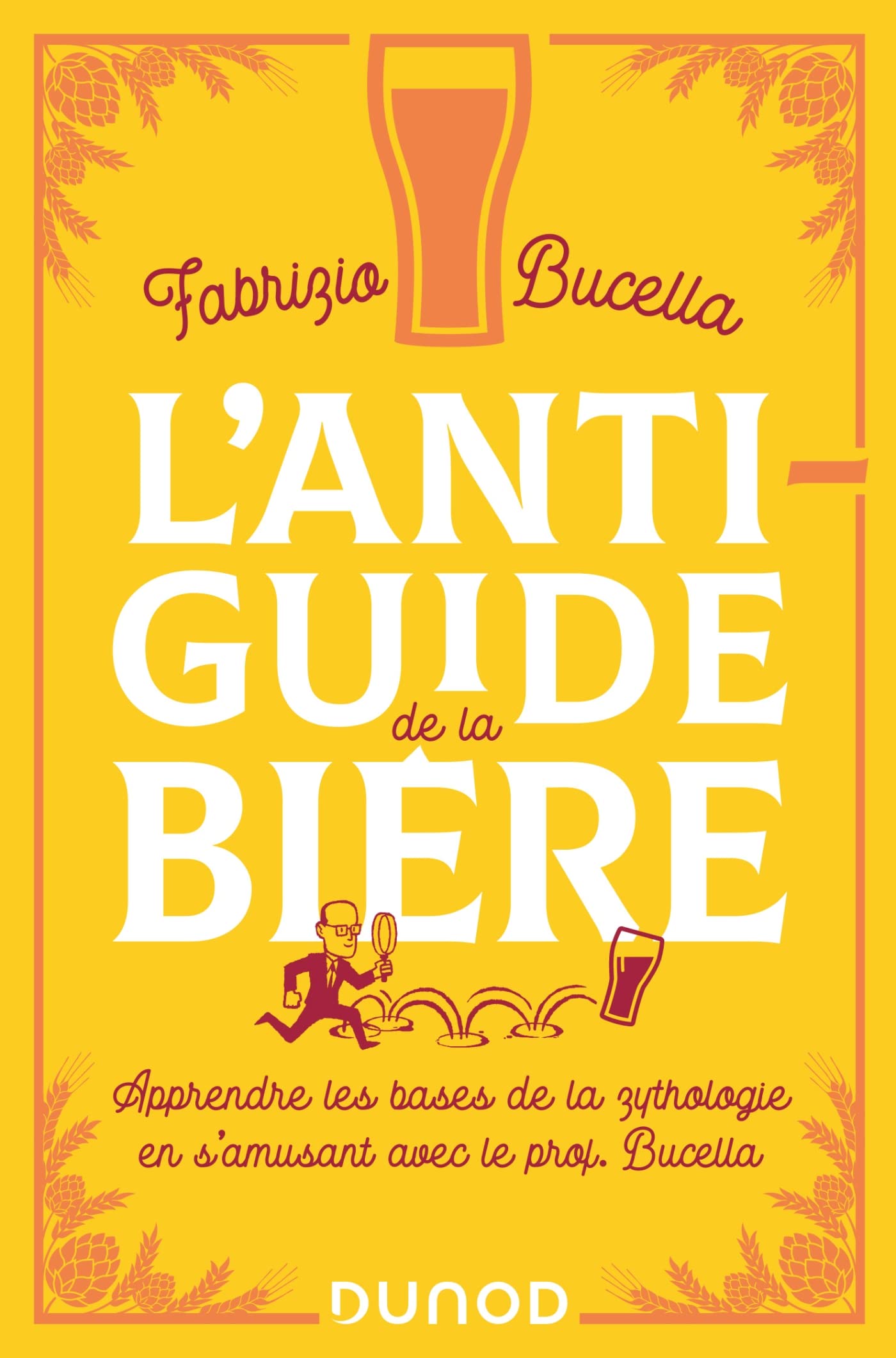 L'anti-guide de la bière : Apprendre les bases de la zythologie en s'amusant avec le prof. Bucella (French Edition)