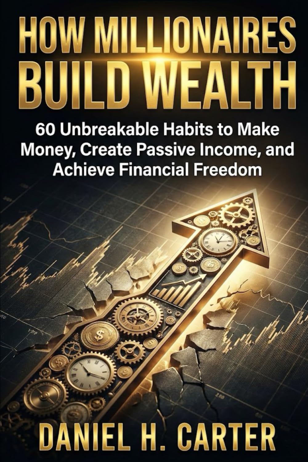 How Millionaires Build Wealth: 60 Unbreakable Habits to Make Money, Create Passive Income, and Achieve Financial Freedom (The Wealth Strategy Series)