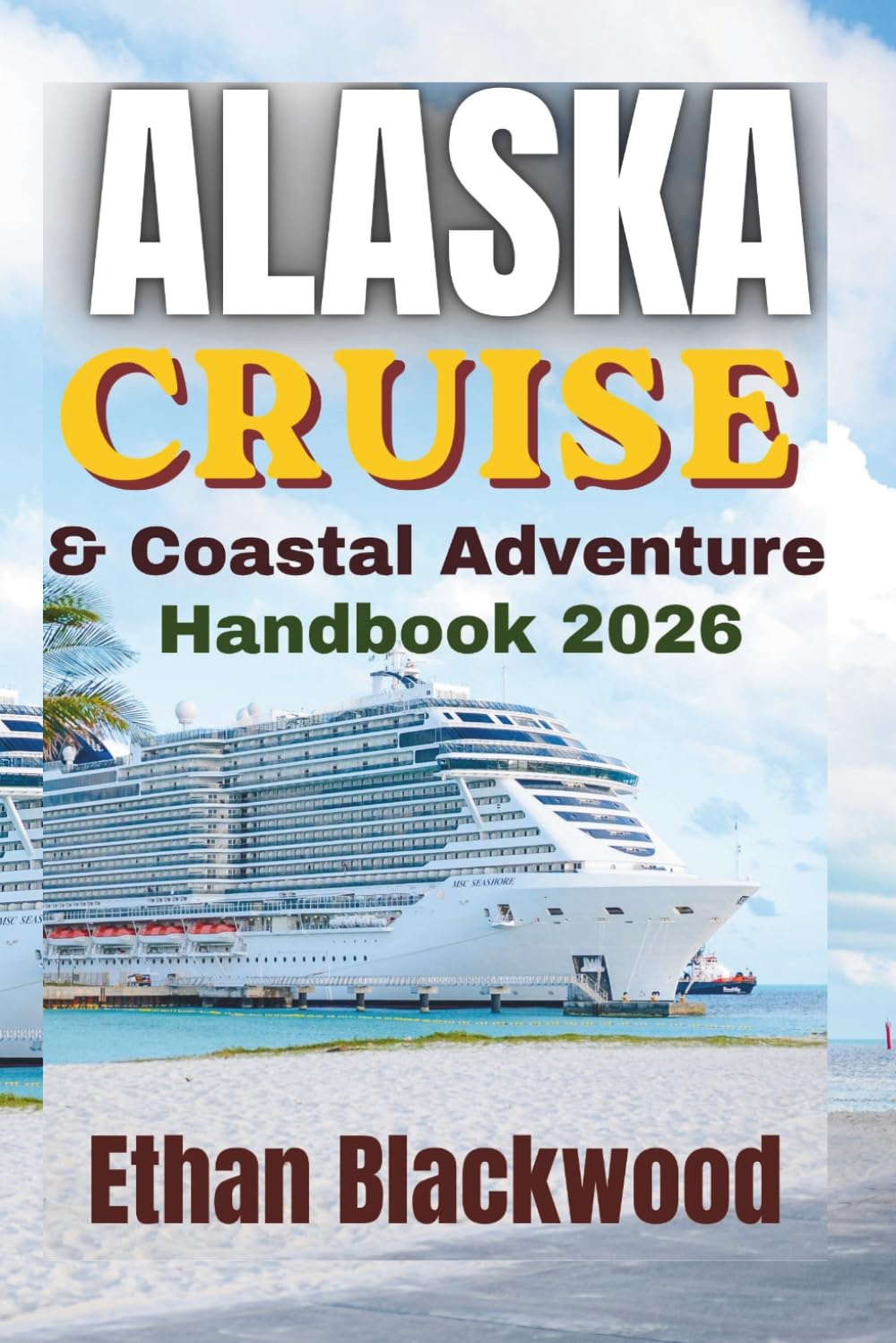 Alaska Cruise and Coastal Adventure Handbook 2026: Expedition Cruising Through Vast Wilderness, Heritage Towns, Coastal Wonders