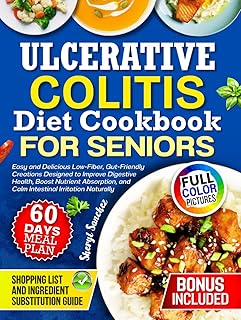Ulcerative Colitis Diet Cookbook for Seniors: Easy and Delicious Low-Fiber, Gut-Friendly Creations Designed to Improve Digestive Health, Boost Nutrient Absorption, and Calm Intestinal Irritation