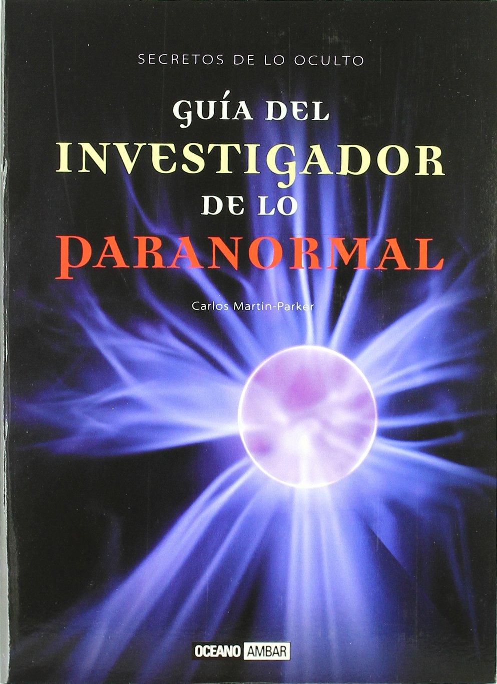 Guía del investigador de lo paranormal: Los fenómenos inexplicados