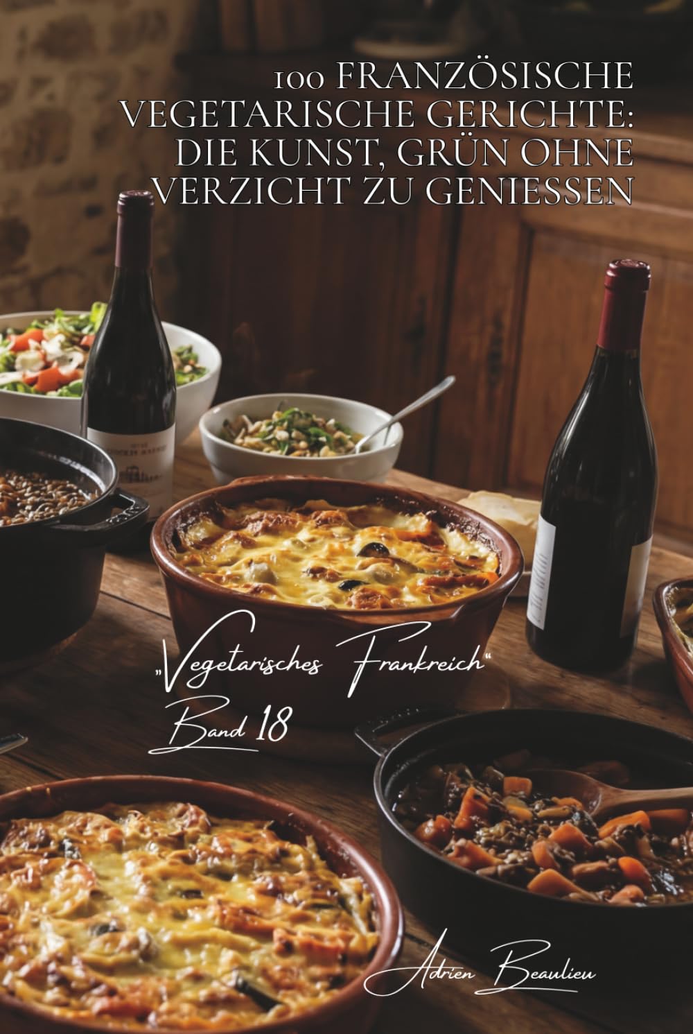 100 französische vegetarische gerichte: die kunst, grün ohne verzicht zu genießen: terrinen, gratins, schmorgerichte… klassische küche neu gedacht ... – unterreihe „Vegetarisches Frankreich“)