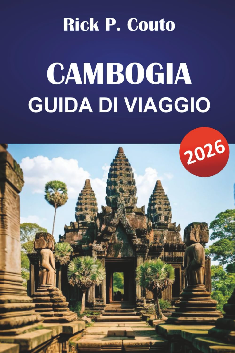 CAMBOGIA GUIDA DI VIAGGIO 2026: Esplora le principali attrazioni, i gioielli nascosti, le spiagge, la cultura e i consigli pratici per un viaggio indimenticabile