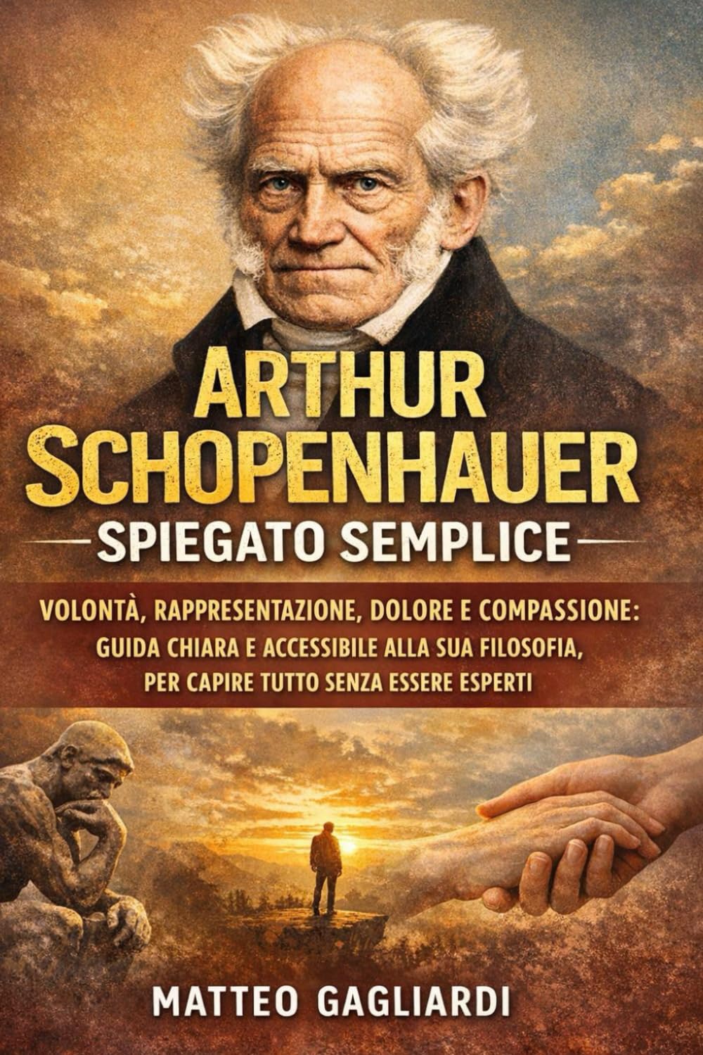 Arthur Schopenhauer spiegato semplice: Volontà, rappresentazione, dolore e compassione: guida chiara e accessibile alla sua filosofia, per capire ... esperti (La Filosofia spiegata Semplice)