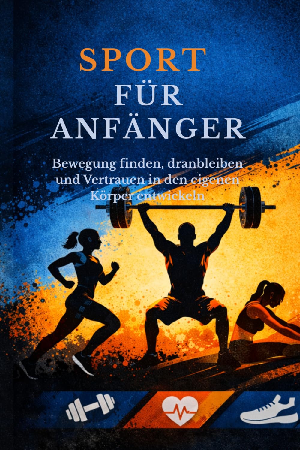Sport für Anfänger: Bewegung finden, sicher einsteigen, Belastung verstehen und eine tragfähige Routine aufbauen