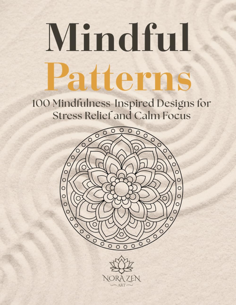 Mindful Patterns: 100 Mindfulness-Inspired Designs for Stress Relief and Calm Focus (Zen Harmony Collection)