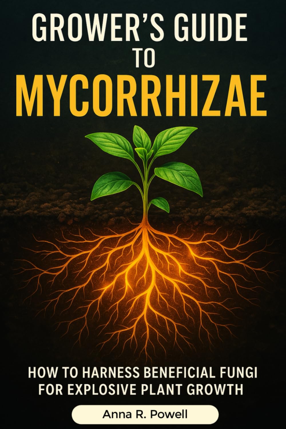 Grower’s Guide to Mycorrhizae: How to Harness Beneficial Fungi for Explosive Plant Growth and Soil Health