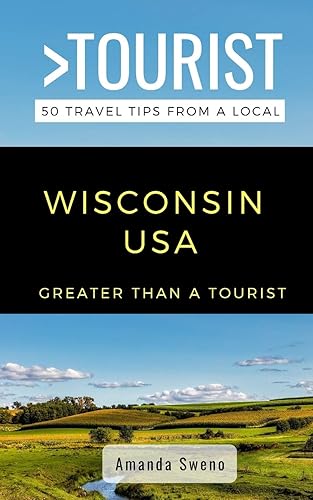 Greater Than a Tourist- Wisconsin USA 50 Travel Tips from a Local (Greater Than a Tourist United States)