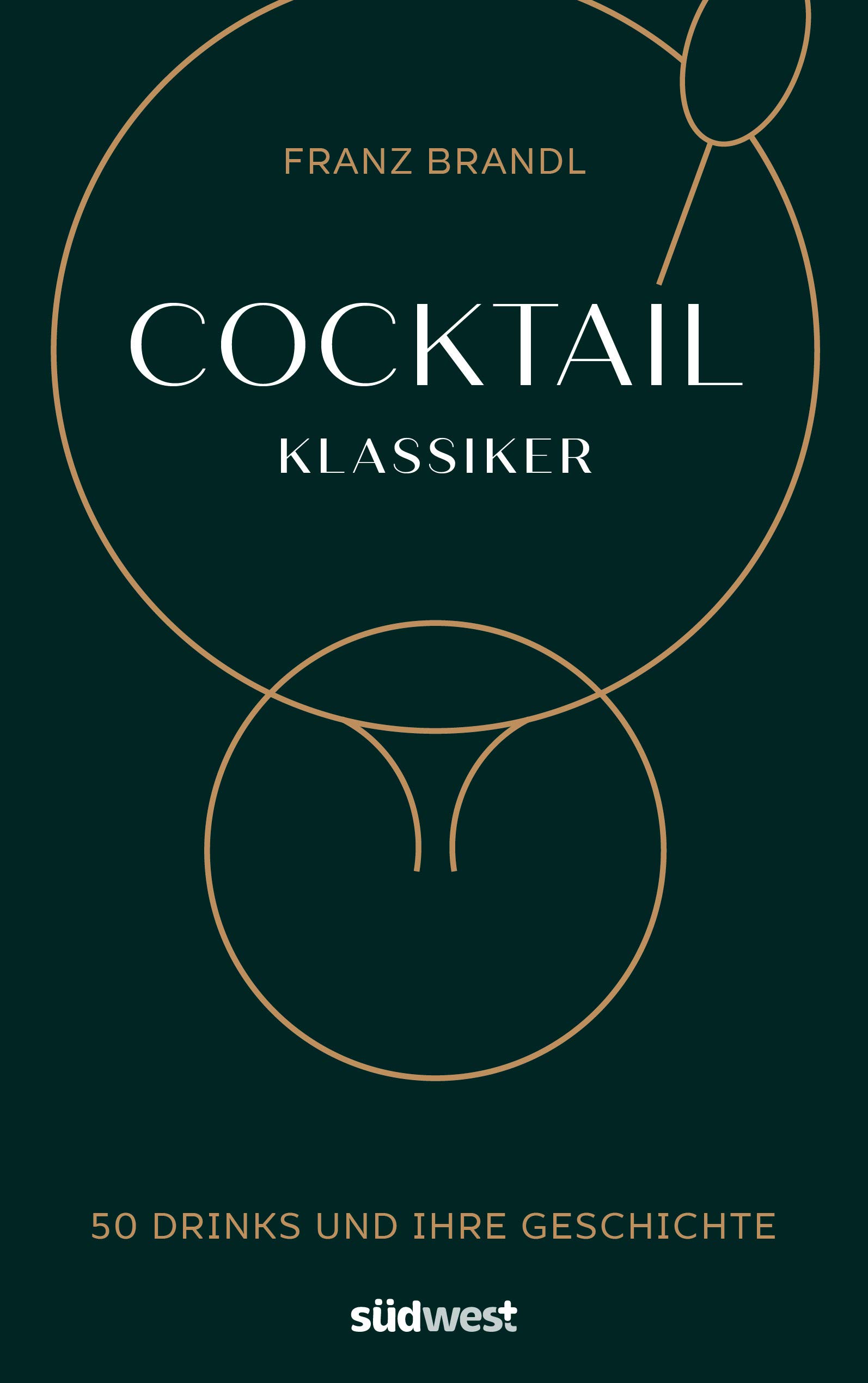 Cocktail Klassiker: 50 Drinks und ihre Geschichte - Rezepte und ausführliche Geräte- und Warenkunde