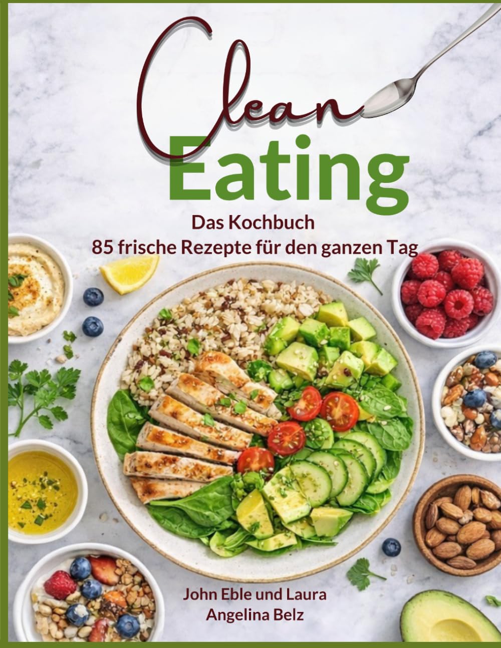 Clean Eating: Das Kochbuch - 85 frische Rezepte für den ganzen Tag