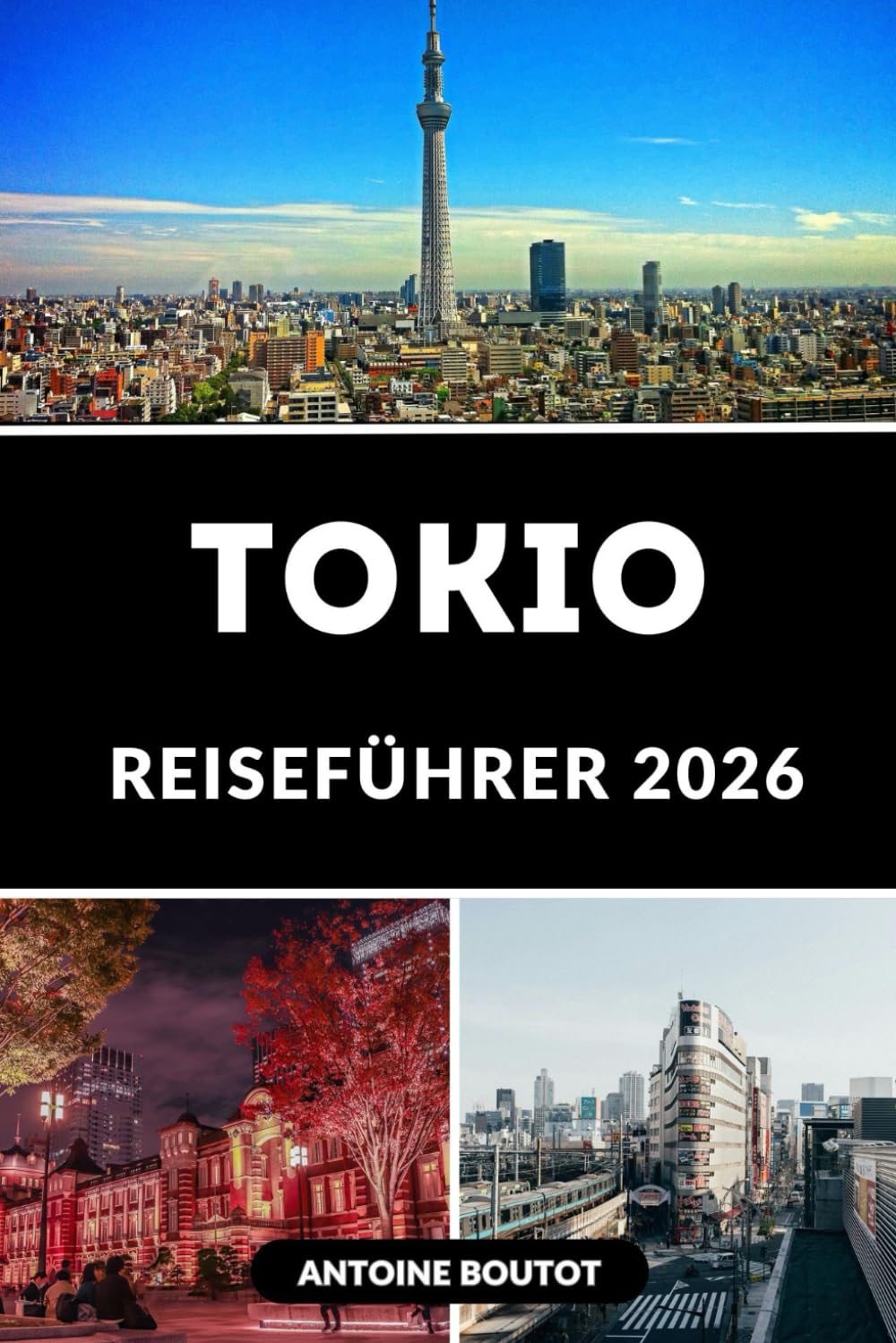 TOKIO REISEFÜHRER 2026: Entdecken Sie Japans aufregendste Stadt mit Insider-Tipps, Sehenswürdigkeiten und praktischen Reiserouten